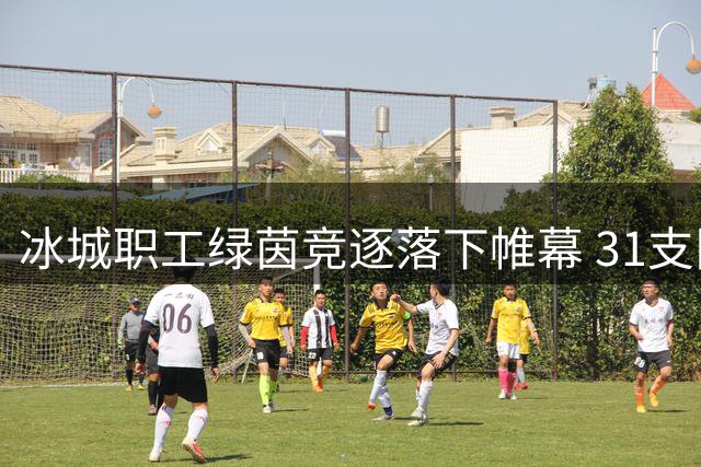 冰城职工绿茵竞逐落下帷幕 31支队伍角逐五人制足球桂冠