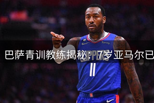 巴萨青训教练揭秘：7岁亚马尔已显巨星潜质 天赋与努力铸就世界杯冠军