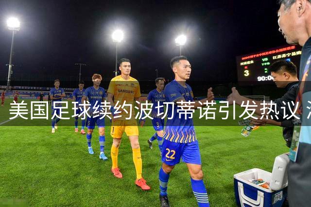 美国足球续约波切蒂诺引发热议 淘汰赛胜利成终极考核标准