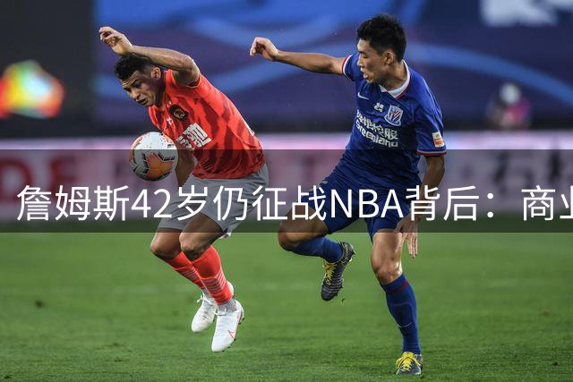 詹姆斯42岁仍征战NBA背后：商业版图扩张与历史地位的双重考量